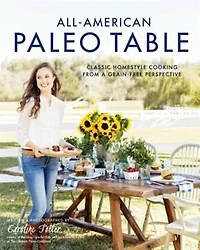 All-american Paleo Table: Classic Homestyle Cooking From A Grain-free Perspective