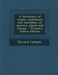 A dictionary of names, nicknames and surnames, of persons