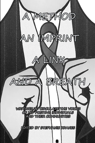 A Method, an Imprint, a Link, and a Breath: Writings to Circulate the Voices of HIV Positive Individuals and Their Communities