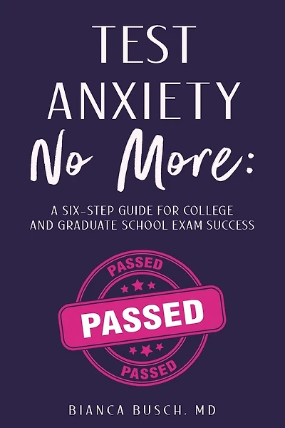 Test Anxiety No More: A Six-Step Guide for College and Graduate School Exam Success