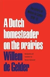 A Dutch Homesteader On The Prairies: Letters of Wilhelm de Gelder 1910-13