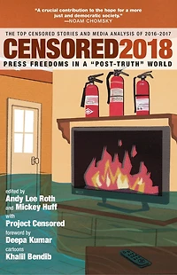 Censored 2018: Press Freedoms a "Post-Truth" Society-The Top Stories and Media Analysis of 2016-2017
