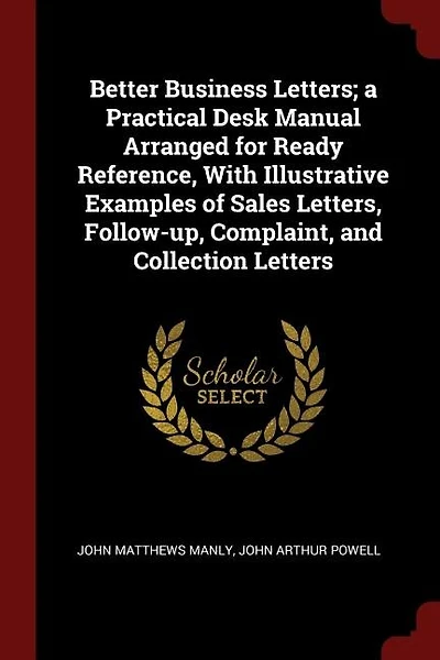 Better Business Letters; a Practical Desk Manual Arranged for Ready Reference, With Illustrative Examples of Sales Letters, Follow-up, Complaint