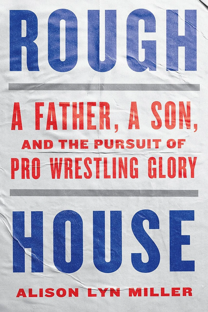 Rough House: a Father, Son, and the Pursuit of Pro Wrestling Glory