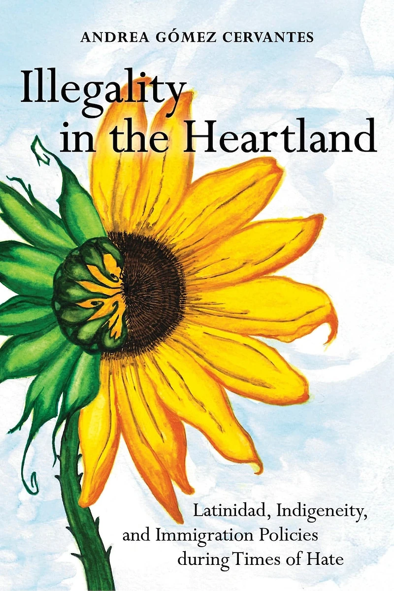 Illegality the Heartland: Latinidad, Indigeneity, and Immigration Policies during Times of Hate