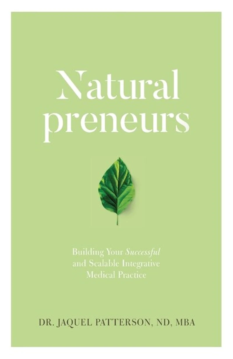 Naturalpreneurs: Building Your Successful and Scalable Integrative Medical Practice