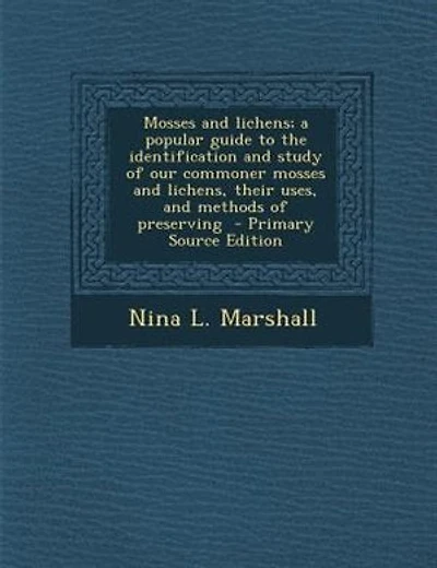 Mosses and lichens; a popular guide to the identification and study of our commoner mosses and lichens, their uses, and methods of preserving