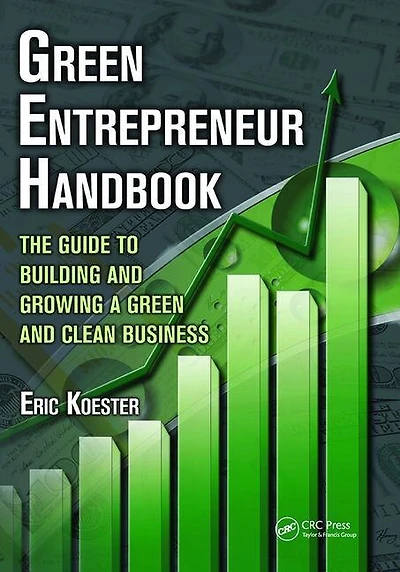 Green Entrepreneur Handbook: The Guide To Building And Growing A Clean Business