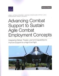 Advancing Combat Support to Sustain Agile Combat Employment Concepts: Integrating Global, Theater, and Unit Capabilities to Improve Support to a High-End Fight