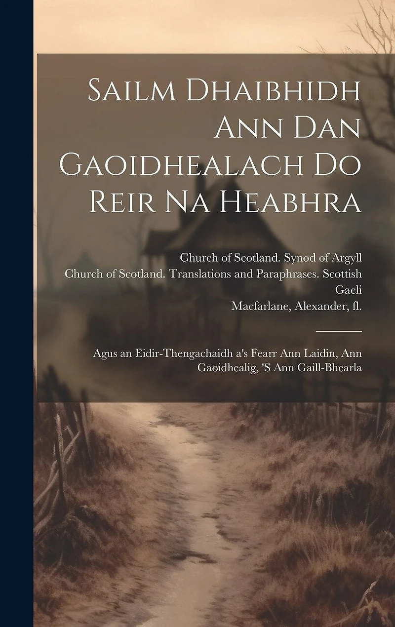 Sailm Dhaibhidh Ann Dan Gaoidhealach Do Reir Na Heabhra: Agus an Eidir-thengachaidh a's Fearr Ann Laidin, Ann Gaoidhealig, 's Ann Gaill-bhearla