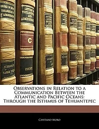 Observations In Relation To A Communication Between The Atlantic And Pacific Oceans: Through The Isthmus Of Tehuantepec