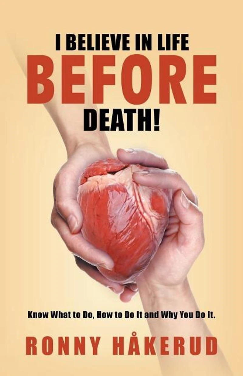 I Believe Life Before Death!: Know What to Do, How Do It and Why You It.