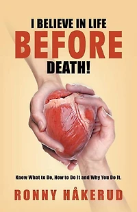 I Believe Life Before Death!: Know What to Do, How Do It and Why You It.