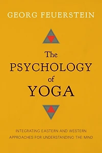 the Psychology of Yoga: Integrating Eastern and Western Approaches for Understanding Mind