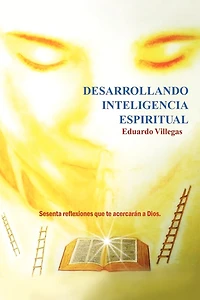 Desarrollando Inteligencia Espiritual: Sesenta Reflexiones Que Te Acercaran a Dios...