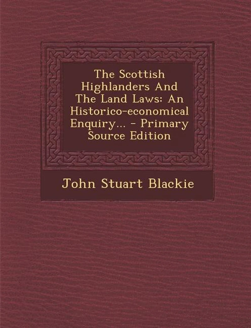 the Scottish Highlanders and Land Laws: An Historico-Economical Enquiry (Classic Reprint)