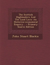 the Scottish Highlanders and Land Laws: An Historico-Economical Enquiry (Classic Reprint)