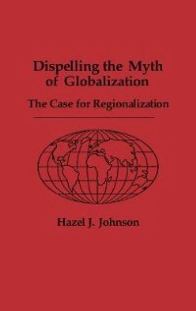 Dispelling the Myth of Globalization: The Case for Regionalization
