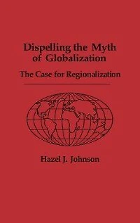 Dispelling the Myth of Globalization: The Case for Regionalization