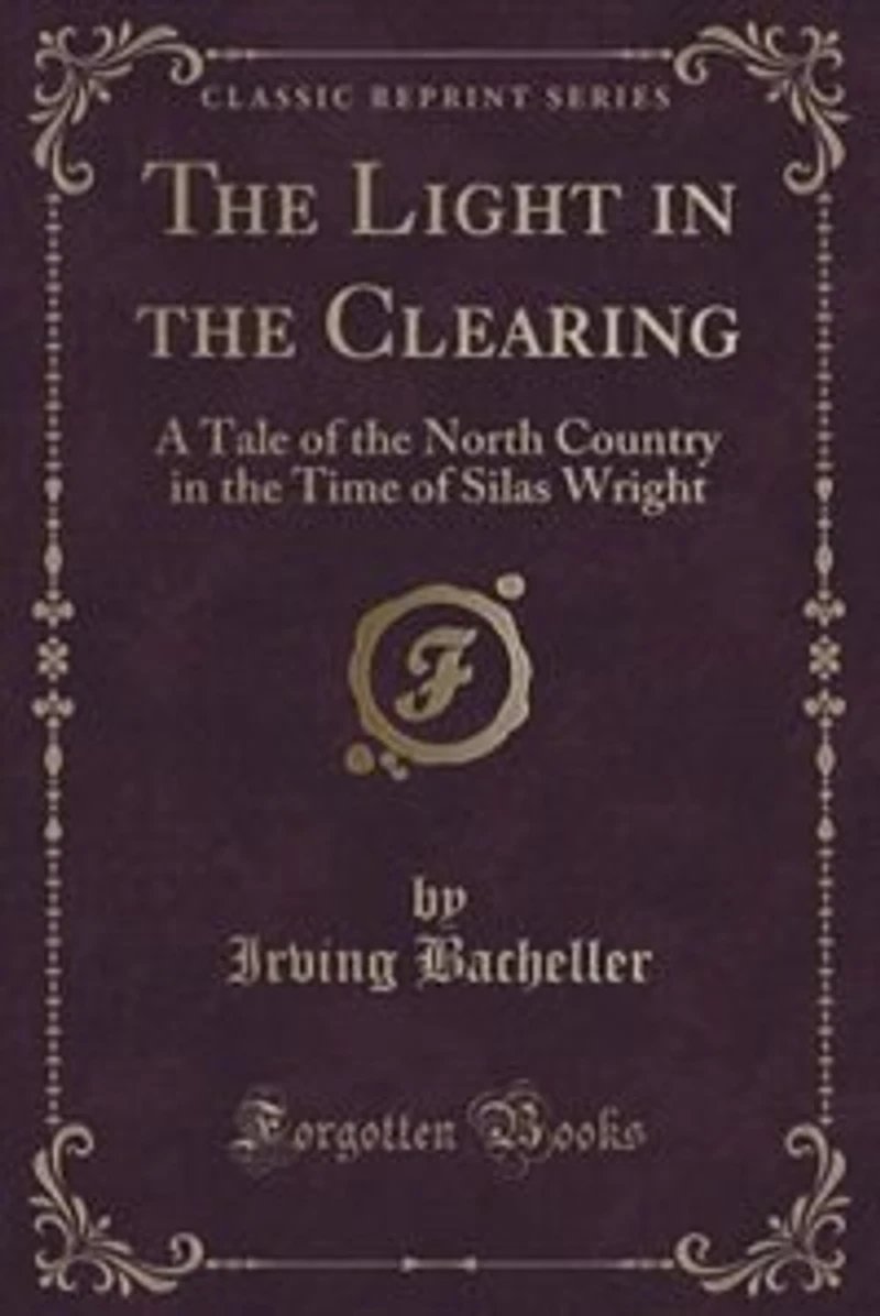 The Light in the Clearing: A Tale of the North Country in the Time of Silas Wright (Classic Reprint)