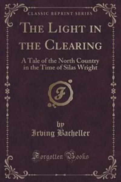 The Light in the Clearing: A Tale of the North Country in the Time of Silas Wright (Classic Reprint)