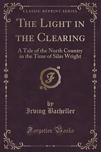 The Light in the Clearing: A Tale of the North Country in the Time of Silas Wright (Classic Reprint)
