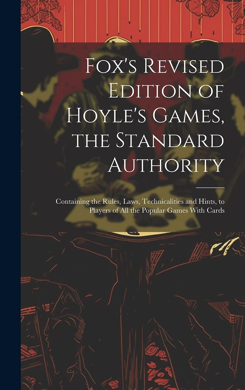 Fox's Revised Edition of Hoyle's Games, the Standard Authority; Containing the Rules, Laws, Technicalities and Hints