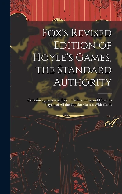Fox's Revised Edition of Hoyle's Games, the Standard Authority; Containing the Rules, Laws, Technicalities and Hints