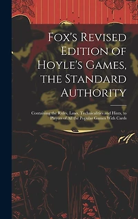 Fox's Revised Edition of Hoyle's Games, the Standard Authority; Containing the Rules, Laws, Technicalities and Hints