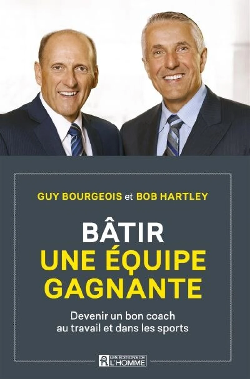 Bâtir une équipe gagnante: Devenir Un Bon Coach Au Travail Et Dans Les Sports