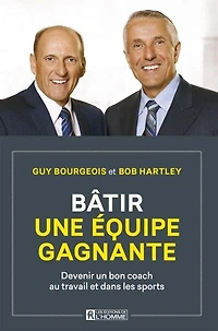 Bâtir une équipe gagnante: Devenir Un Bon Coach Au Travail Et Dans Les Sports