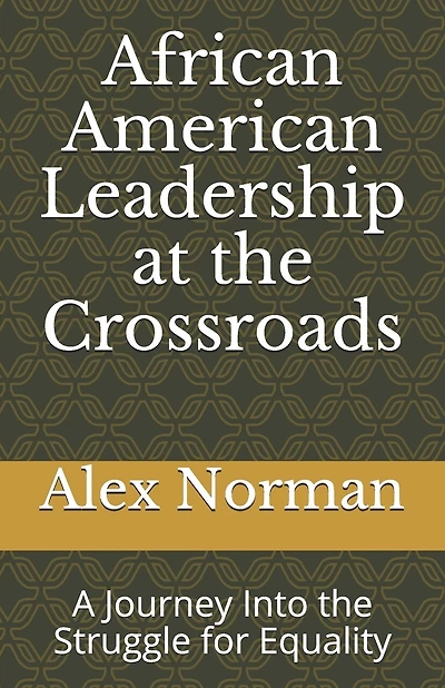 African American Leadership at the Crossroads: A Journey Into the Struggle for Equality