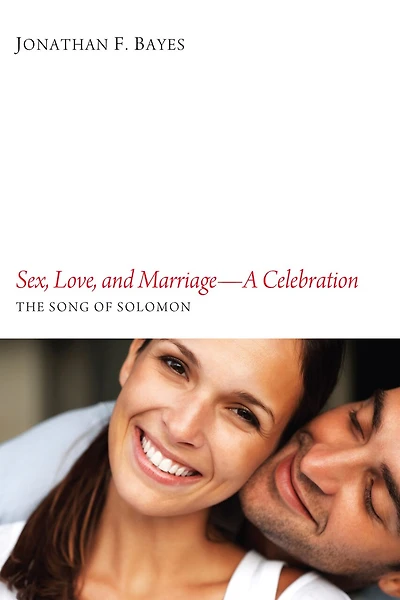 Sex, Love, and Marriage-A Celebration: The Song of Solomon