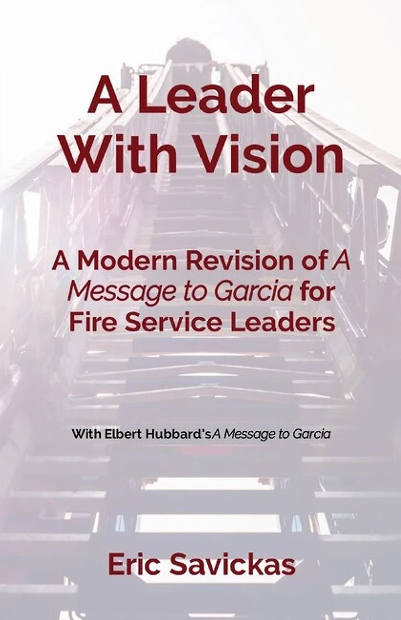 A Leader With Vision: A Modern Revision of A Message to Garcia for Fire Service Leaders