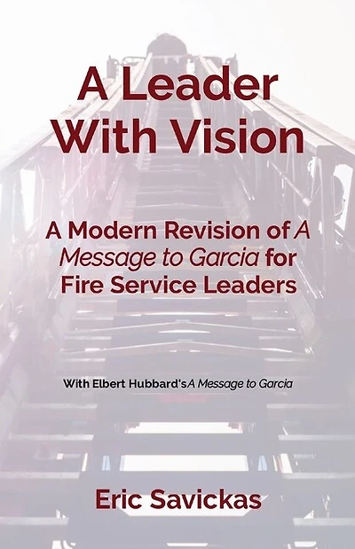 A Leader With Vision: A Modern Revision of A Message to Garcia for Fire Service Leaders