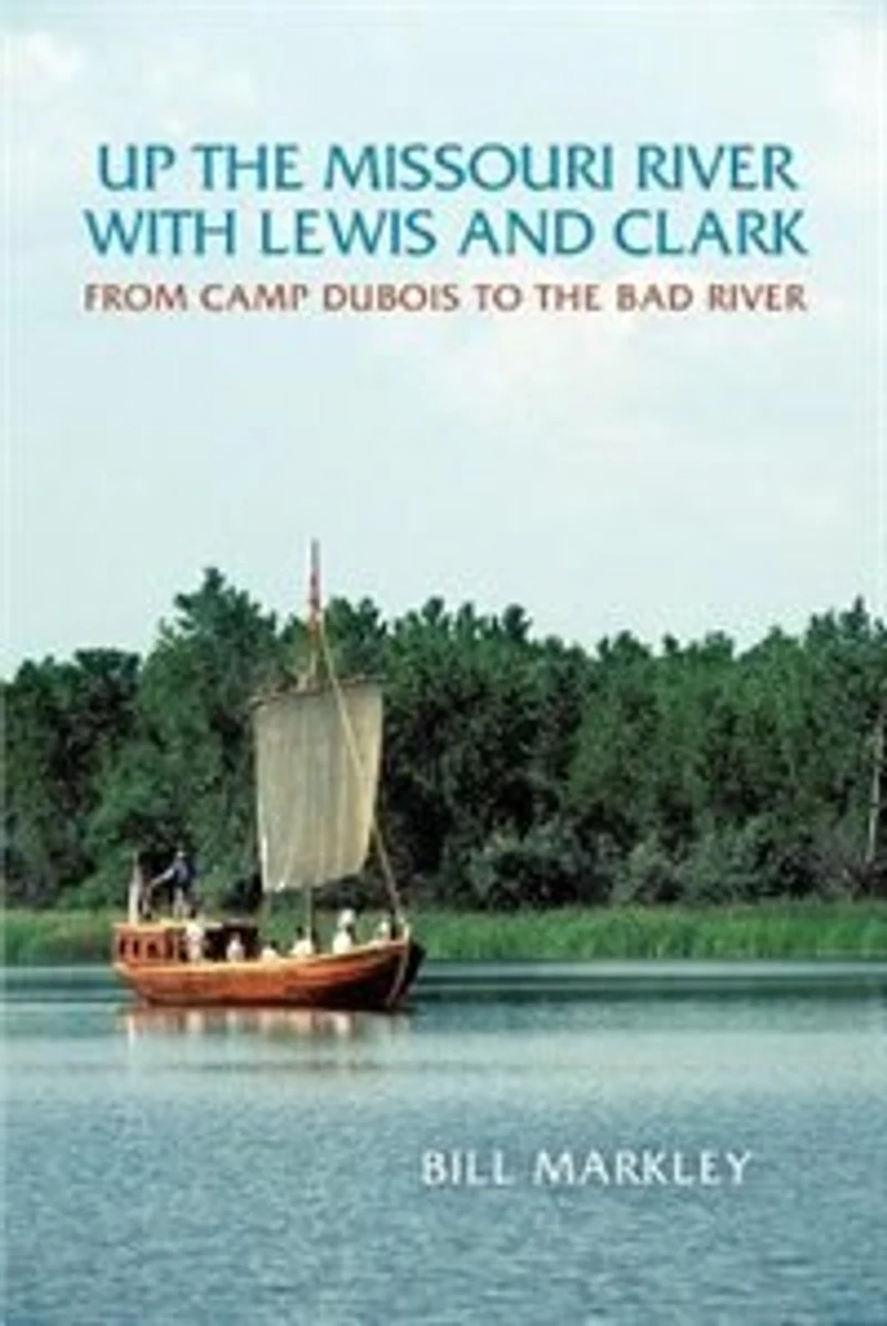 Up the Missouri River with Lewis and Clark: From Camp DuBois to Bad