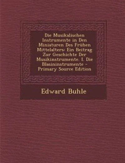 Die Musikalischen Instrumente in Den Miniaturen Des Frühen Mittelalters: Ein Beitrag Zur Geschichte Der Musikinstrumente. I. Die Blasininstrumente - Primary Source Edition