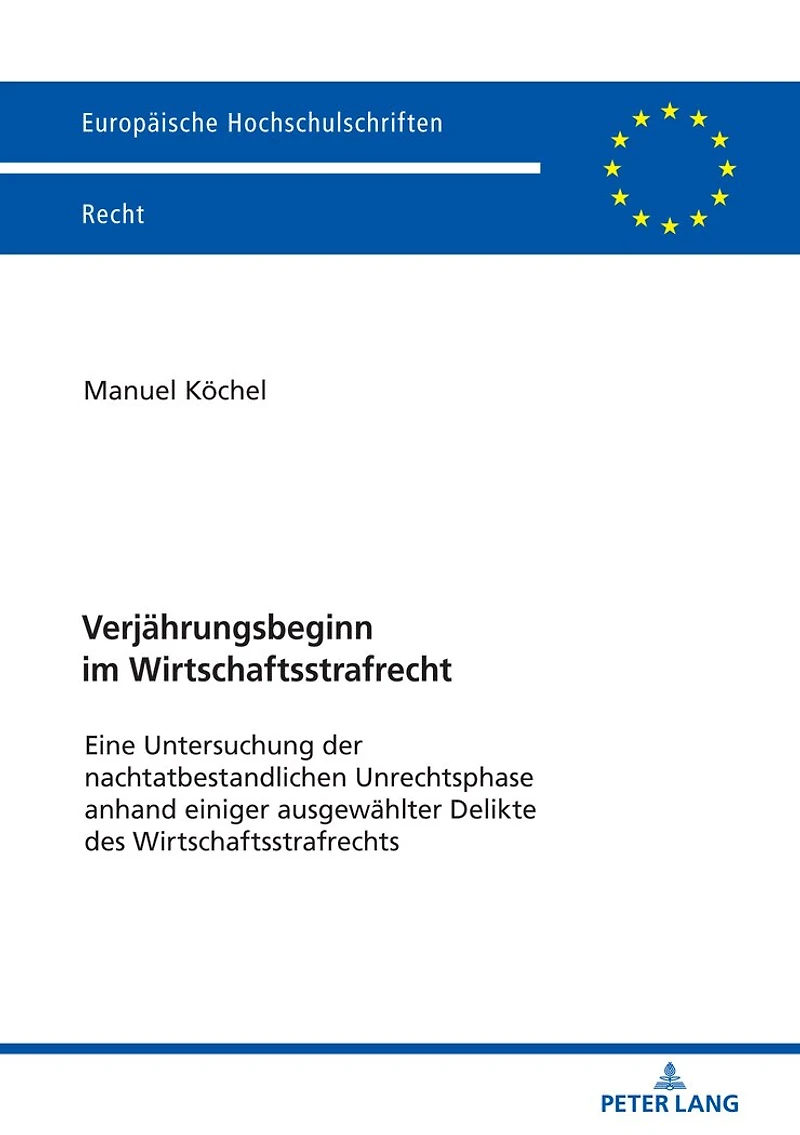 Verjaehrungsbeginn im Wirtschaftsstrafrecht: Eine Untersuchung der nachtatbestandlichen Unrechtsphase anhand einiger ausgewaehlter Delikte des Wirtschaftsstrafrechts