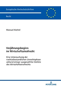 Verjaehrungsbeginn im Wirtschaftsstrafrecht: Eine Untersuchung der nachtatbestandlichen Unrechtsphase anhand einiger ausgewaehlter Delikte des Wirtschaftsstrafrechts