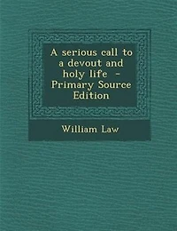 A serious call to a devout and holy life  - Primary Source Edition