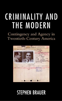 Criminality and the Modern: Contingency Agency Twentieth-Century America