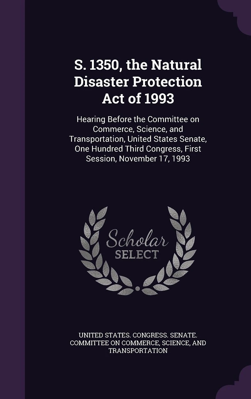 S. 1350, the Natural Disaster Protection Act of 1993: Hearing Before Committee on Commerce, Science, and Transportation, United States Senate, One Hundred Third Congress, First Session, November 17, 1993