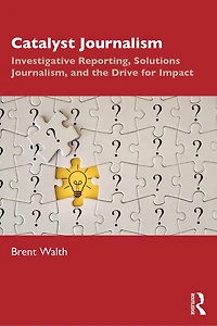 Catalyst Journalism: Investigative Reporting, Solutions Journalism, and the Drive for Impact