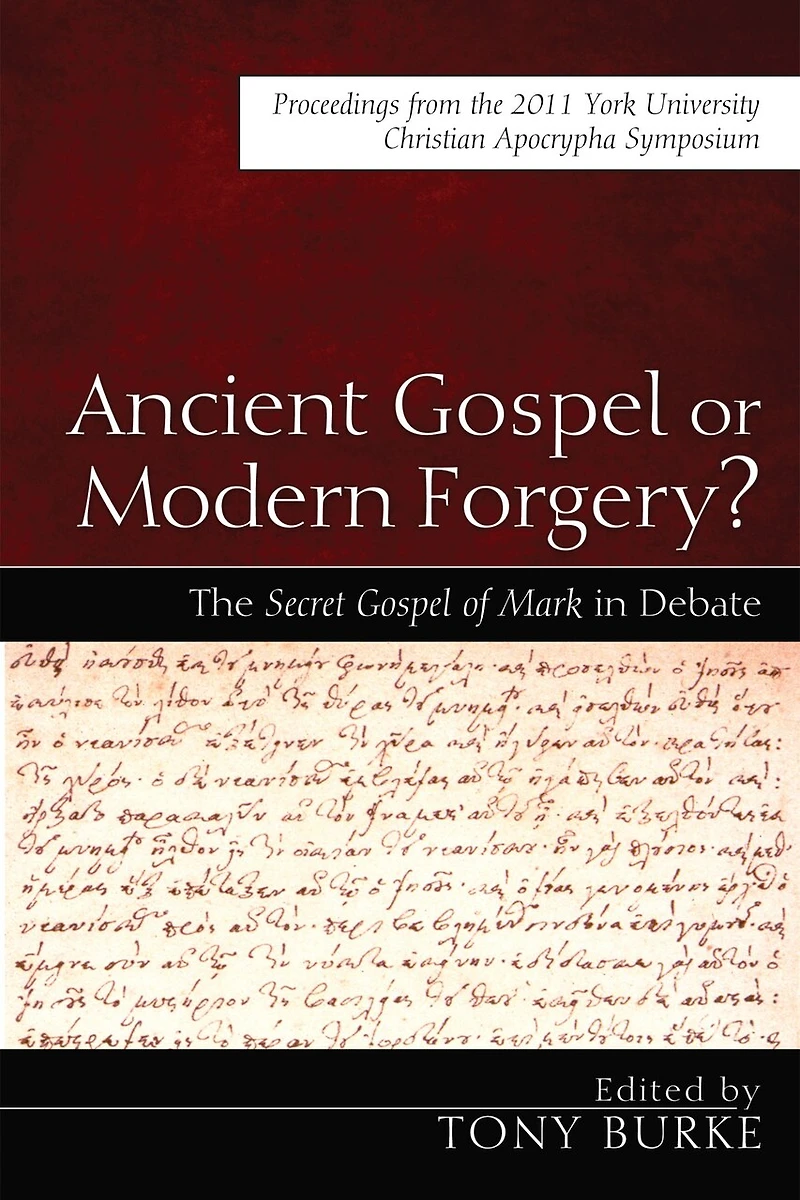 Ancient Gospel or Modern Forgery?: the Secret of Mark Debate: Proceedings from 2011 York University Christian Apocrypha Symposium