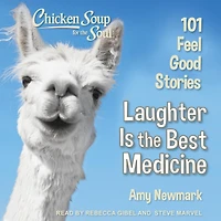 Chicken Soup for the Soul: Laughter Is Best Medicine: 101 Feel Good Stories