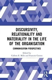 Discursivity, Relationality And Materiality The Life Of Organisation: Communication Perspectives