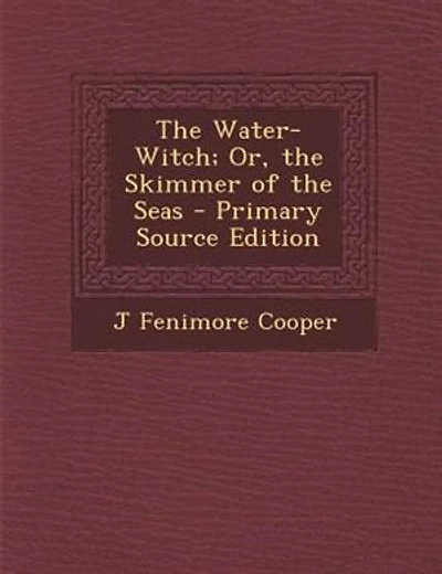 The Water-Witch; Or, the Skimmer of the Seas - Primary Source Edition