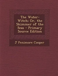 The Water-Witch; Or, the Skimmer of the Seas - Primary Source Edition
