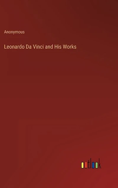 Leonardo Da Vinci and His Works