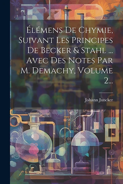 Élémens De Chymie, Suivant Les Principes De Becker & Stahl ... Avec Des Notes Par M. Demachy, Volume 2...